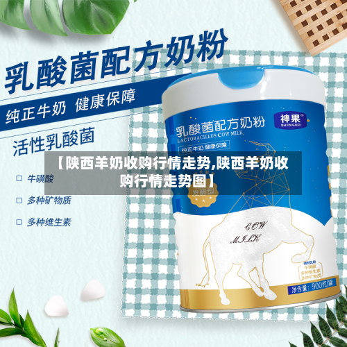 【陕西羊奶收购行情走势,陕西羊奶收购行情走势图】-第3张图片