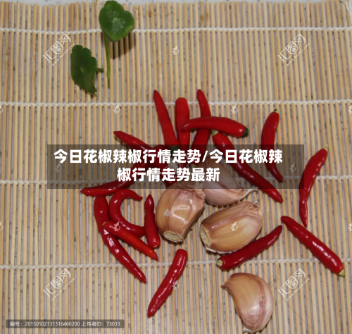 今日花椒辣椒行情走势/今日花椒辣椒行情走势最新-第2张图片