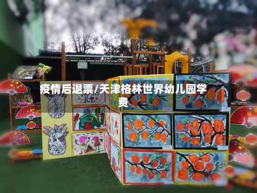 疫情后退票/天津格林世界幼儿园学费-第2张图片