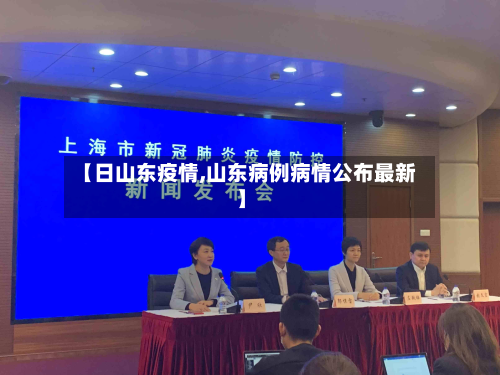 【日山东疫情,山东病例病情公布最新】-第1张图片