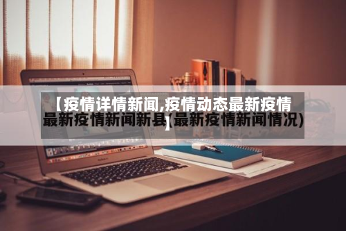 【疫情详情新闻,疫情动态最新疫情】-第1张图片