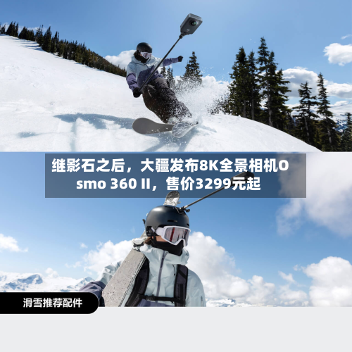继影石之后，大疆发布8K全景相机Osmo 360 II	，售价3299元起-第2张图片