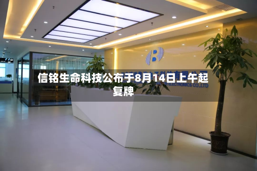 信铭生命科技公布于8月14日上午起复牌-第1张图片