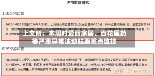 上交所：本周对爱丽家居、百花医药等严重异常波动股票重点监控-第1张图片