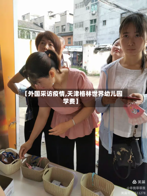 【外国采访疫情,天津格林世界幼儿园学费】-第1张图片