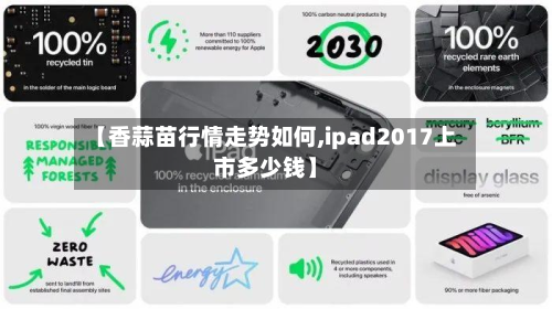 【香蒜苗行情走势如何,ipad2017上市多少钱】-第1张图片