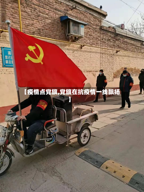 【疫情点党旗,党旗在抗疫情一线飘扬】-第2张图片