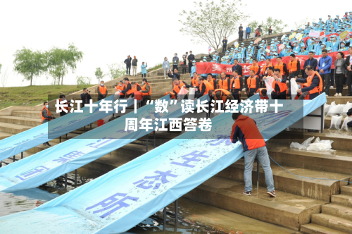 长江十年行｜“数”读长江经济带十周年江西答卷-第1张图片