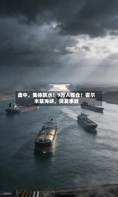 盘中，集体跳水！9万人爆仓！霍尔木兹海峡，突发事故-第1张图片