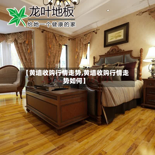 【黄墙收购行情走势,黄墙收购行情走势如何】-第1张图片