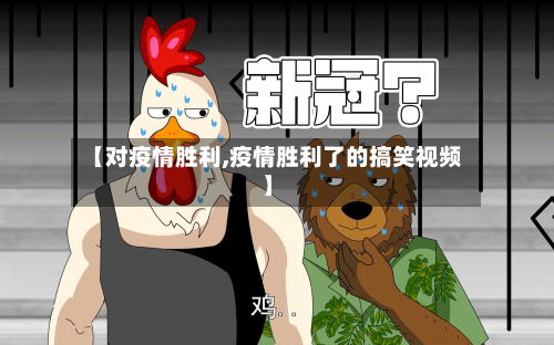 【对疫情胜利,疫情胜利了的搞笑视频】-第3张图片