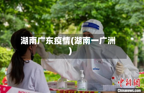 湖南广东疫情(湖南一广洲)-第2张图片