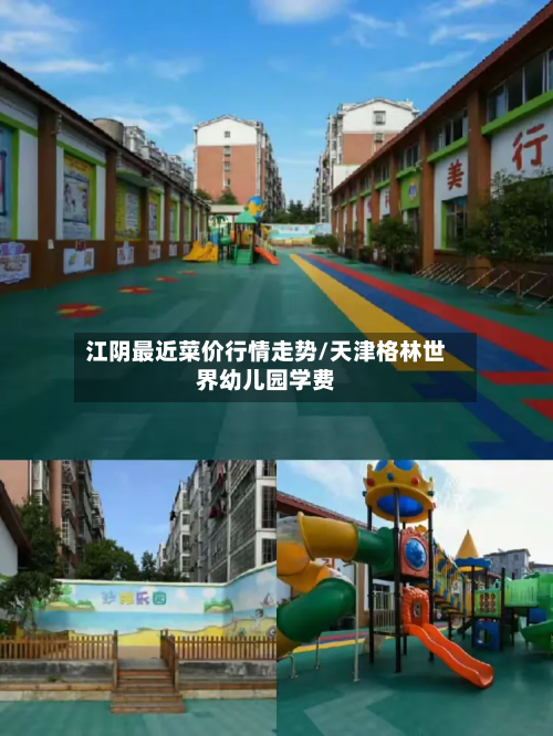 江阴最近菜价行情走势/天津格林世界幼儿园学费-第1张图片