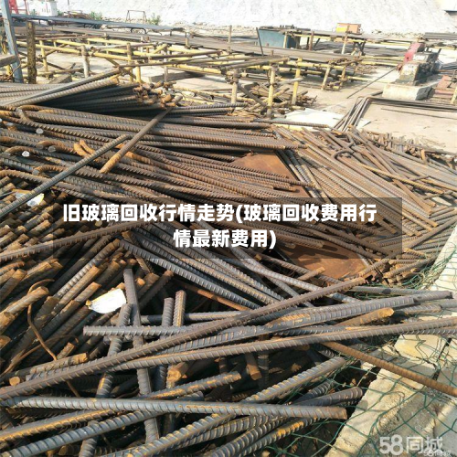 旧玻璃回收行情走势(玻璃回收费用行情最新费用)-第1张图片
