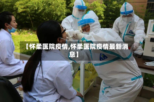 【怀柔医院疫情,怀柔医院疫情最新消息】-第2张图片