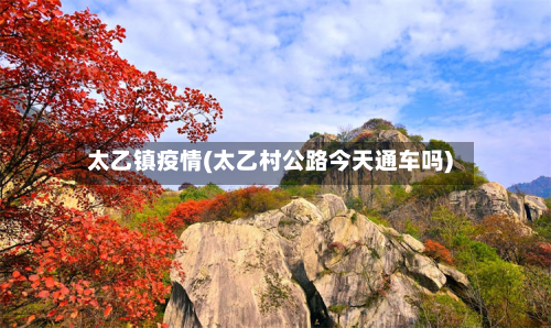 太乙镇疫情(太乙村公路今天通车吗)-第2张图片