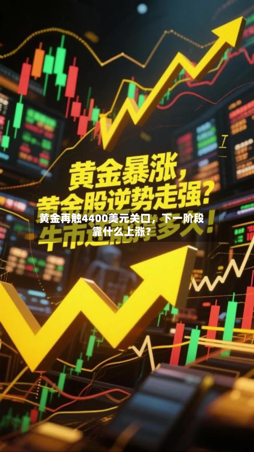 黄金再触4400美元关口	，下一阶段靠什么上涨？-第1张图片