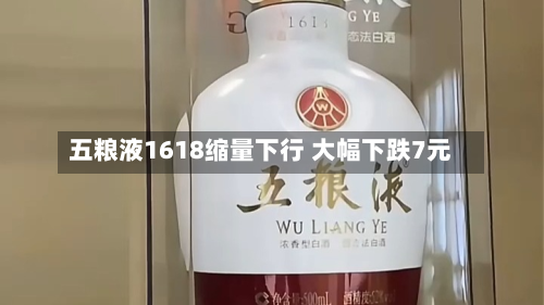 五粮液1618缩量下行 大幅下跌7元-第3张图片