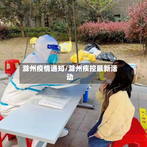 滁州疫情通知/滁州疾控最新活动-第1张图片