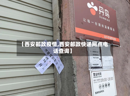 【西安邮政疫情,西安邮政快递网点电话查询】-第3张图片