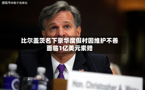 比尔盖茨名下豪华度假村因维护不善面临1亿美元索赔-第2张图片