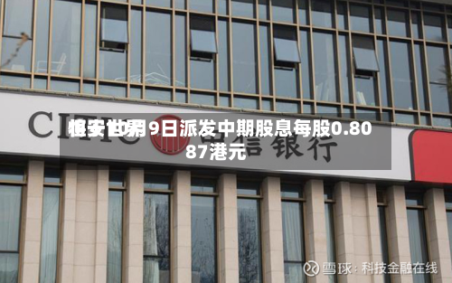 恒安世界将于10月9日派发中期股息每股0.8087港元-第1张图片