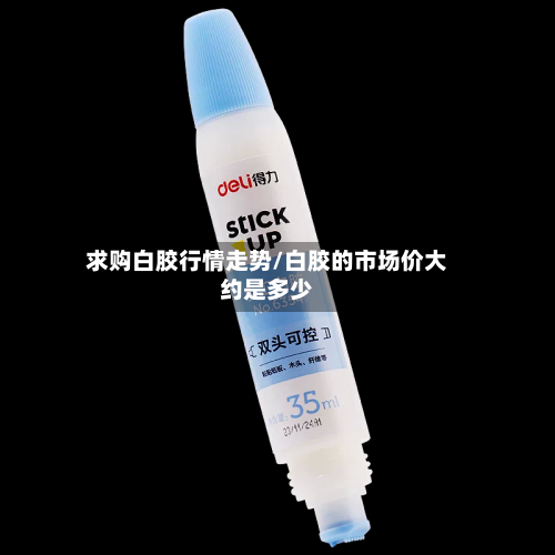 求购白胶行情走势/白胶的市场价大约是多少-第1张图片