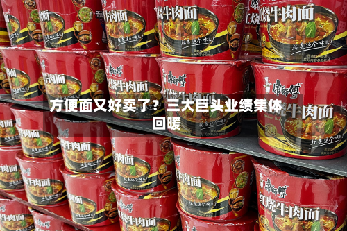 方便面又好卖了?三大巨头业绩集体回暖-第2张图片
