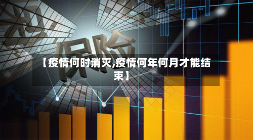 【疫情何时消灭,疫情何年何月才能结束】-第1张图片