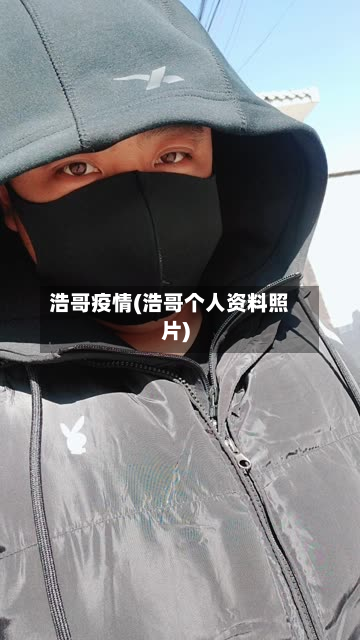 浩哥疫情(浩哥个人资料照片)-第1张图片