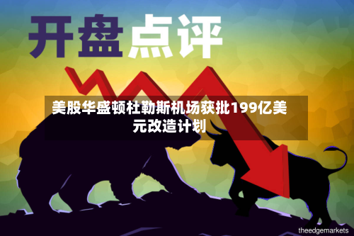 美股华盛顿杜勒斯机场获批199亿美元改造计划-第1张图片
