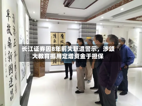 长江证券因8年前失职遭警示，涉颂大教育挪用定增资金于担保-第2张图片