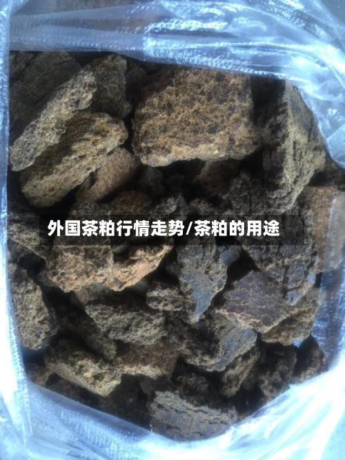 外国茶粕行情走势/茶粕的用途-第3张图片