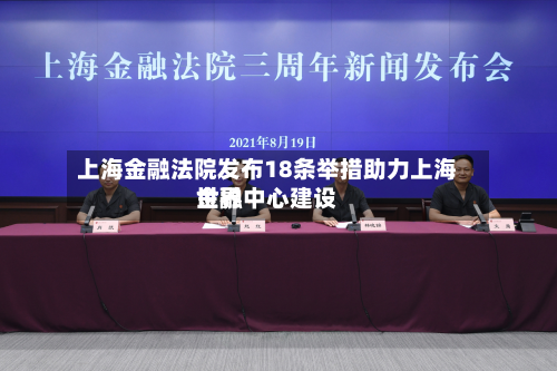 上海金融法院发布18条举措助力上海世界金融中心建设-第1张图片