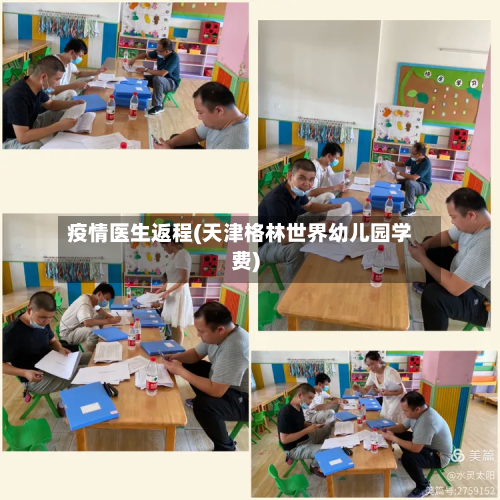 疫情医生返程(天津格林世界幼儿园学费)-第1张图片