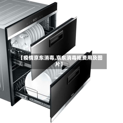【疫情京东消毒,京东消毒柜费用及图片】-第1张图片