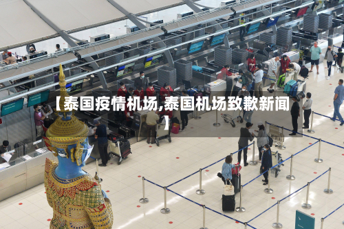 【泰国疫情机场,泰国机场致歉新闻】-第1张图片