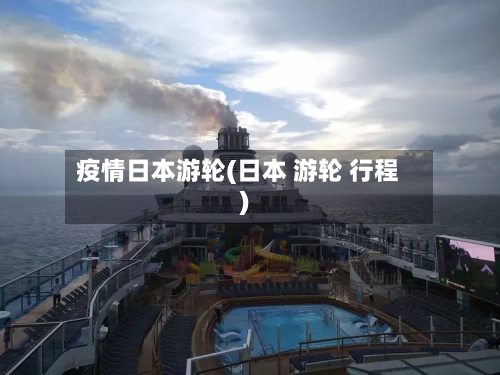 疫情日本游轮(日本 游轮 行程)-第1张图片
