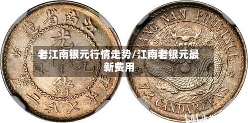 老江南银元行情走势/江南老银元最新费用-第1张图片