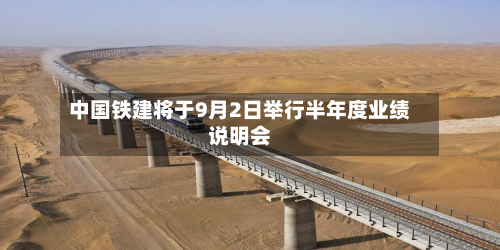 中国铁建将于9月2日举行半年度业绩说明会-第1张图片