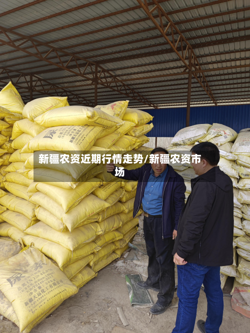 新疆农资近期行情走势/新疆农资市场-第1张图片