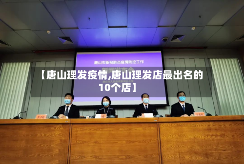 【唐山理发疫情,唐山理发店最出名的10个店】-第1张图片