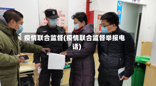 疫情联合监督(疫情联合监督举报电话)-第2张图片