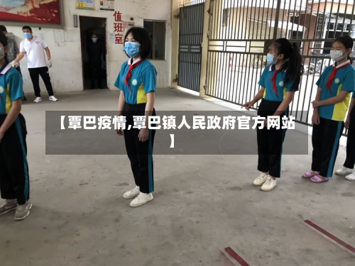 【覃巴疫情,覃巴镇人民政府官方网站】-第1张图片
