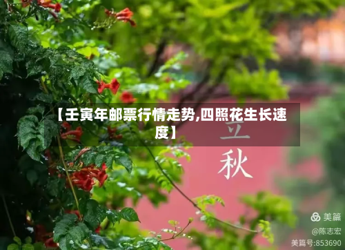 【壬寅年邮票行情走势,四照花生长速度】-第1张图片