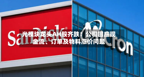 光模块龙头AH股齐跌！公司回应现金流、订单及物料涨价问题-第2张图片