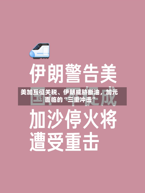 美加互征关税	、伊朗威胁断油	，加元面临的“三重冲击	”-第1张图片