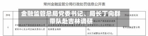 金融监管总局党委书记、局长丁向群带队赴吉林调研-第2张图片