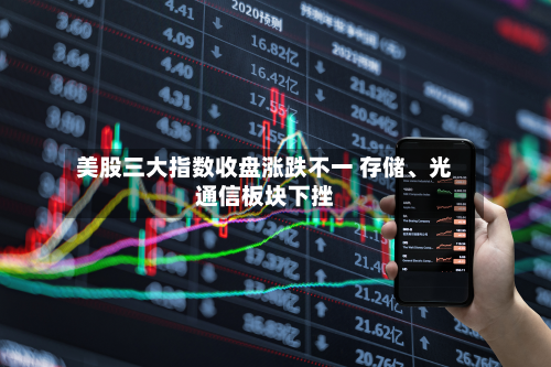美股三大指数收盘涨跌不一 存储	、光通信板块下挫-第2张图片