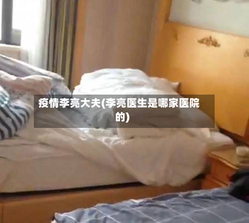 疫情李亮大夫(李亮医生是哪家医院的)-第1张图片